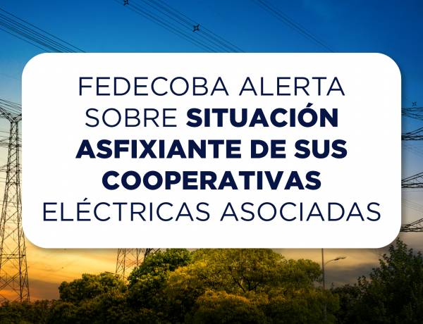 FEDECOBA alerta sobre situación asfixiante de sus cooperativas eléctricas asociadas